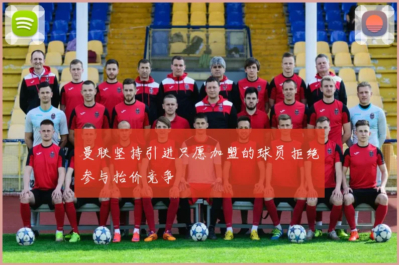 曼联坚持引进只愿加盟的球员拒绝参与抬价竞争